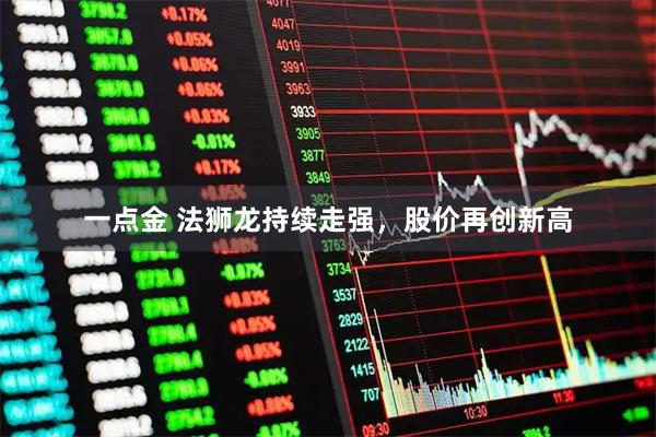 一点金 法狮龙持续走强，股价再创新高